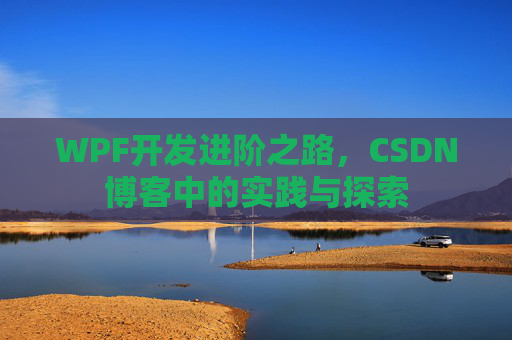 WPF开发进阶之路，CSDN博客中的实践与探索